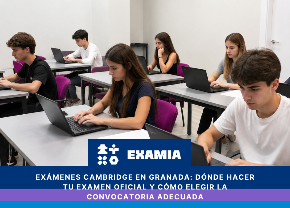 Exámenes Cambridge en Granada: dónde hacer tu examen oficial y cómo elegir la convocatoria adecuada